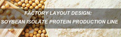 How to Design Soybean Isolate Protein Factory Layout?